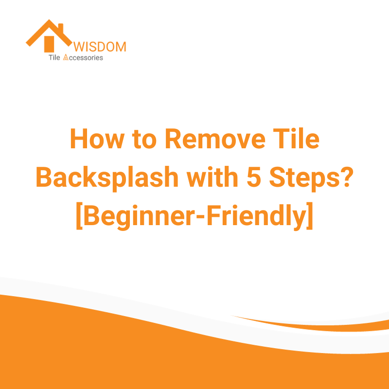 How to Remove Tile Backsplash in 5 Steps? [BeginnerFriendly] Awisdom