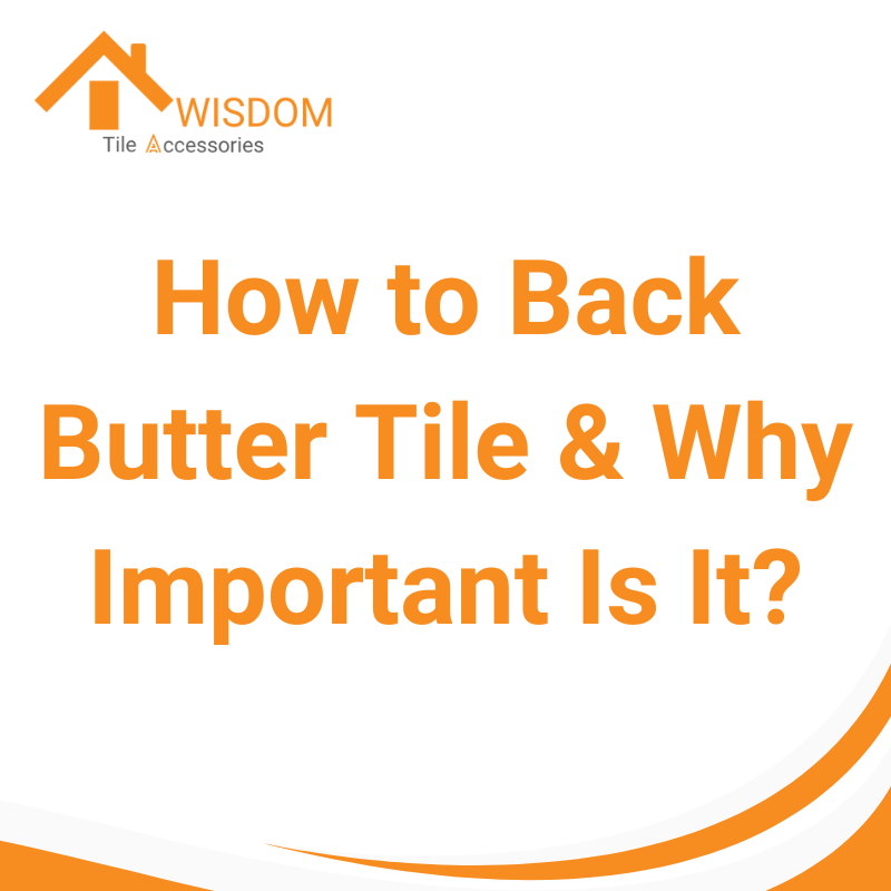 How to Back Butter Tile & Why Important Is It? Awisdom