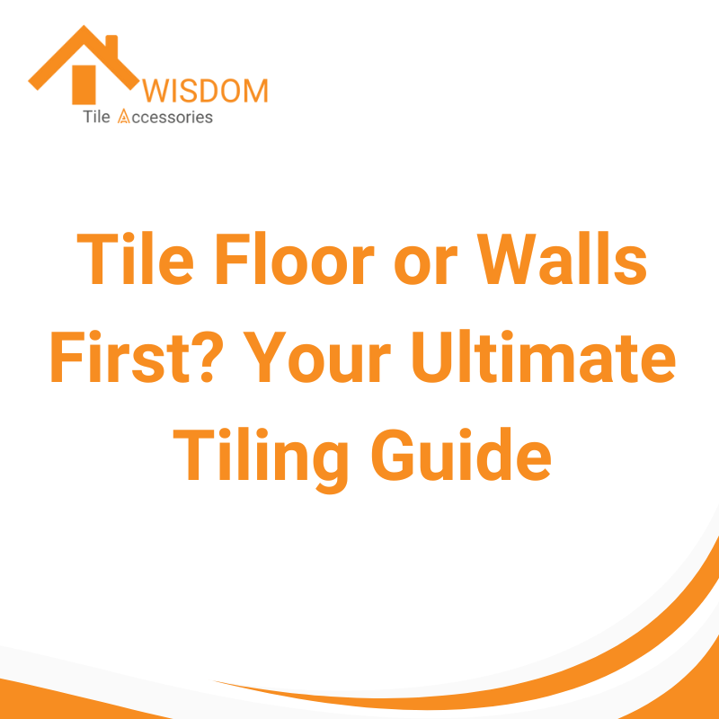 Tile Floor or Walls First? Your Ultimate Tiling Guide Awisdom