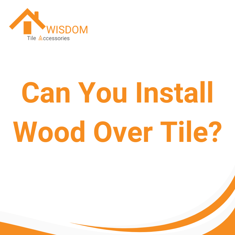 Can You Install Wood Over Tile?