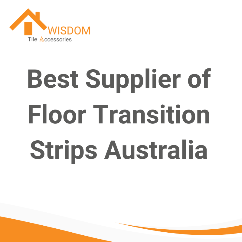 Best Supplier of Floor Transition Strips Australia